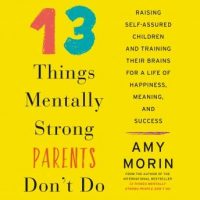13-things-mentally-strong-parents-dont-do-raising-self-assured-children-and-training-their-brains-for-a-life-of-happiness-meaning-and-success.jpg
