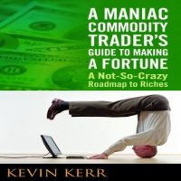 a-maniac-commodity-traders-guide-to-making-a-fortune-a-not-so-crazy-roadmap-to-riches.jpg