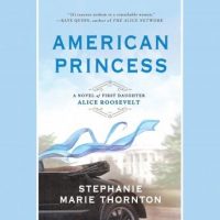 american-princess-a-novel-of-first-daughter-alice-roosevelt.jpg