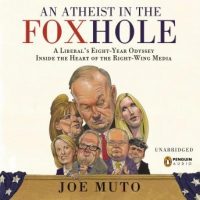 an-atheist-in-the-foxhole-a-liberals-eight-year-odyssey-into-the-heart-of-the-right-wing-media.jpg