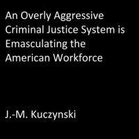 an-overly-aggressive-criminal-justice-system-is-emasculating-the-american-workforce.jpg