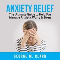 anxiety-relief-the-ultimate-guide-to-help-you-manage-anxiety-worry-stress.jpg