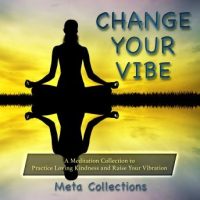 change-your-vibe-a-meditation-collection-to-practice-loving-kindness-and-raise-your-vibration.jpg