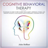 cognitive-behavioral-therapy-techniques-you-need-to-free-yourself-from-anxiety-depression-phobias-and-intrusive-thoughts-avoid-harmful-meds-by-retraining-your-brain-with-cbt.jpg