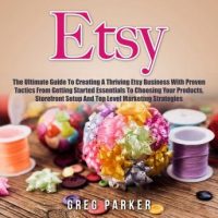 etsy-the-ultimate-guide-to-creating-a-thriving-etsy-business-with-proven-tactics-from-getting-started-essentials-to-choosing-your-products-storefront-setup-and-top-level-marketing-strategies.jpg