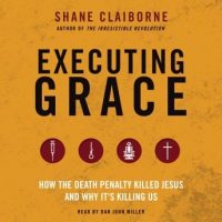 executing-grace-how-the-death-penalty-killed-jesus-and-why-its-killing-us.jpg