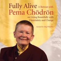 fully-alive-a-retreat-with-pema-chodron-on-living-beautifully-with-uncertainty-and-change.jpg