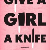 give-a-girl-a-knife-a-memoir.jpg