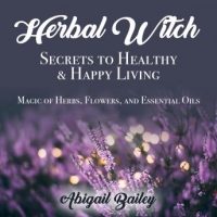 herbal-witch-secrets-to-healty-happy-living-magic-of-herbs-flowers-and-essential-oils.jpg
