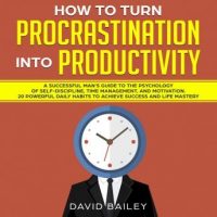 how-to-turn-procrastination-into-productivity-a-successful-mans-guide-to-the-psychology-of-self-discipline-time-management-and-motivation-20-powerful-daily-habits-to-achieve-success-and-mastery.jpg