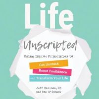 life-unscripted-using-improv-principles-to-get-unstuck-boost-confidence-and-transform-your-life.jpg