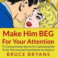 make-him-beg-for-your-attention-75-communication-secrets-for-captivating-men-to-get-the-love-and-commitment-you-deserve.jpg