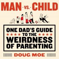 man-vs-child-one-dads-guide-to-the-weirdness-of-parenting.jpg