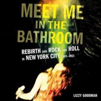 meet-me-in-the-bathroom-rebirth-and-rock-and-roll-in-new-york-city-2001-2011.jpg