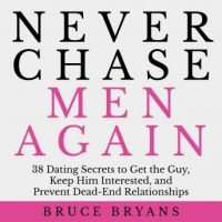 never-chase-men-again-38-dating-secrets-to-get-the-guy-keep-him-interested-and-prevent-dead-end-relationships.jpg
