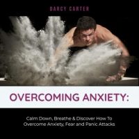 overcoming-anxiety-calm-down-breathe-discover-how-to-overcome-anxiety-fear-and-panic-attacks.jpg