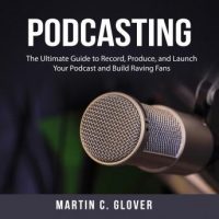 podcasting-the-ultimate-guide-to-record-produce-and-launch-your-podcast-and-build-raving-fans.jpg