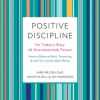 positive-discipline-for-todays-busy-and-overwhelmed-parent-how-to-balance-work-parenting-and-self-for-lasting-well-being.jpg