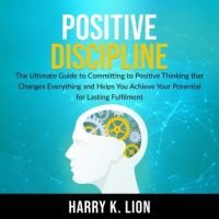 positive-discipline-the-ultimate-guide-to-committing-to-positive-thinking-that-changes-everything-and-helps-you-achieve-your-potential-for-lasting-fulfillment.jpg