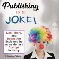 publishing-is-a-joke-lies-theft-and-deception-explained-by-an-insider-in-a-corrupt-industry.jpg