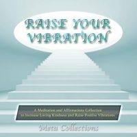 raise-your-vibration-a-meditation-and-affirmations-collection-to-increase-loving-kindness-and-raise-positive-vibrations.jpg