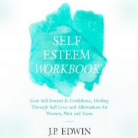 self-esteem-workbook-gain-self-esteem-confidence-healing-through-self-love-and-affirmations-for-women-men-and-teens.jpg
