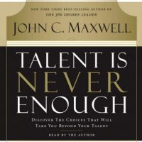 talent-is-never-enough-discover-the-choices-that-will-take-you-beyond-your-talent.jpg