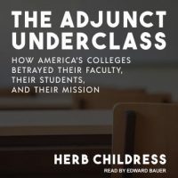 the-adjunct-underclass-how-americas-colleges-betrayed-their-faculty-their-students-and-their-mission.jpg