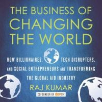 the-business-of-changing-the-world-how-billionaires-tech-disrupters-and-social-entrepreneurs-are-transforming-the-global-aid-industry.jpg