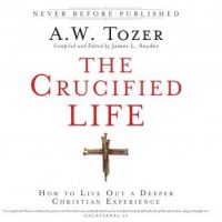 the-crucified-life-how-to-live-out-a-deeper-christian-experience.jpg