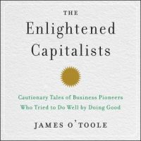 the-enlightened-capitalists-cautionary-tales-of-business-pioneers-who-tried-to-do-well-by-doing-good.jpg