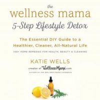 the-wellness-mama-5-step-lifestyle-detox-the-essential-diy-guide-to-a-healthier-cleaner-all-natural-life.jpg