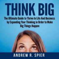 think-big-the-ultimate-guide-to-thrive-in-life-and-business-by-expanding-your-thinking-in-order-to-make-big-things-happen.jpg