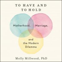 to-have-and-to-hold-motherhood-marriage-and-the-modern-dilemma.jpg