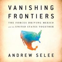 vanishing-frontiers-the-forces-driving-mexico-and-the-united-states-together.jpg