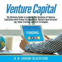 venture-capital-the-ultimate-guide-to-learning-the-business-of-venture-capitalism-with-proven-strategies-for-venture-deal-structuring-value-creation-and-exit-strategies.jpg