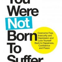 you-were-not-born-to-suffer-overcome-fear-insecurity-and-depression-and-love-yourself-back-to-happiness-confidence-and-peace.jpg