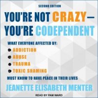 youre-not-crazy-youre-codependent-what-everyone-affected-by-addiction-abuse-trauma-or-toxic-shaming-must-know-to-have-peace-in-their-lives.jpg